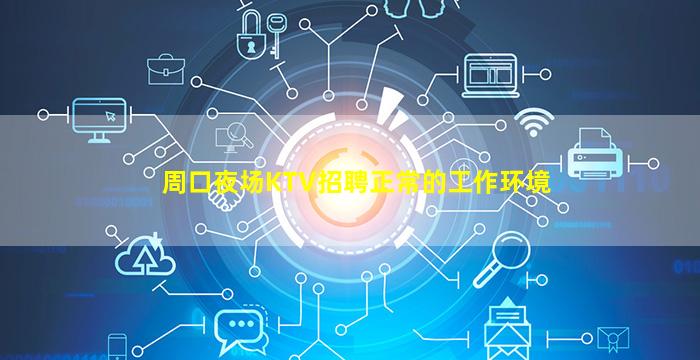 周口夜场KTV招聘正常的工作环境